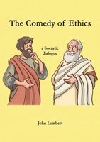The Comedy of Ethics: a Socratic dialogue 0955288487 Book Cover