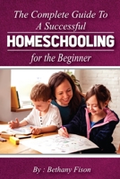 The Complete Guide to a Successful Homeschooling for the Beginner: The ultimate Homeschool Planning Guide for Homeschooling parents who wants to Know B08FP45B1P Book Cover