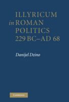 Illyricum in Roman Politics, 229BC-AD68 0521194199 Book Cover