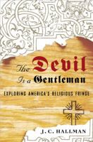 The Devil Is a Gentleman: Exploring America's Religious Fringe 1400061725 Book Cover
