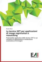 La tecnica SIFT per applicazioni di image registration e mosaicking: Potenzialità applicative della tecnica SIFT in un contesto di registrazione e mosaicatura automatica di immagini 3639768191 Book Cover