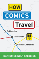 How Comics Travel: Publication, Translation, Radical Literacies 0814215041 Book Cover