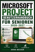 MICROSOFT PROJECT BENUTZERHANDBUCH FÜR SENIOREN 2026–2027: Praxisnaher Einstieg mit klaren Schrittfolgen zu Terminplanung, Aufgabenverwaltung, ... und effizientem Arbeiten (German Edition) B0HGYRBNNQ Book Cover