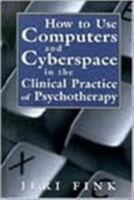 How to Use Computers and Cyberspace in the Clinical Practice of Psychotherapy 0765701731 Book Cover