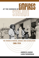 At the Border of Empires: The Tohono O'odham, Gender, and Assimilation, 1880-1934 0816521158 Book Cover