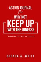 Action Journal for Why Not Keep Up with the Joneses: ...behaving your way to Success 0981934471 Book Cover