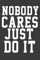 Nobody Cares Just Do it: Nobody Cares Just Do it Inspirational And Motivational quote 1672693276 Book Cover