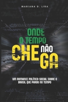 Onde o Tempo Não Chega: Um Romance Político-Social sobre o Brasil que Parou no Tempo (Portuguese Edition) B0FJ71PBTS Book Cover