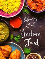 How To Cook Indian Food: More Than 150 Classic Recipes That You Will Love: More Than 150 Classic Recipes That You Will Love 1803896116 Book Cover