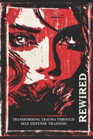 Rewired: Transforming Trauma Through Self-Defense Training B0FFZWW6MT Book Cover