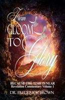 From Gloom to Glory Because the Time Is Near: Revelation Commentary Volume 1 1734870524 Book Cover