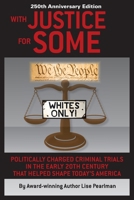 WITH JUSTICE FOR SOME (2nd Edition): Politically Charged Criminal Trials in the Early 20th Century That Helped Shape Today's America 1587907445 Book Cover