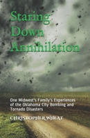 Staring Down Annihilation: One Midwest's Family's Experiences of the Oklahoma City Bombing and Tornado Disasters B085RT3CT2 Book Cover