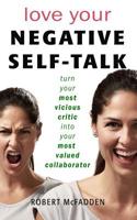 Love Your Negative Self-Talk: practical ways to turn your most vicious critic into your most valued collaborator 1548369136 Book Cover