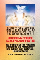 Greater Exploits - 8 Perfect Testimonies and Images of The HOLY SPIRIT for Greater Exploits: You are Born for This - Healing, Deliverance and Restoration - Equipping Series 108814439X Book Cover