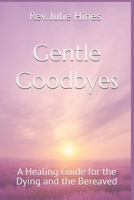 Gentle Goodbyes: A Healing Guide for the Dying and the Bereaved B0FWWKV1JG Book Cover