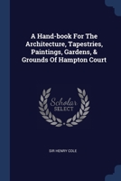 A Hand-Book for the Architecture, Tapestries, Paintings, Gardens and Grounds 1241602425 Book Cover