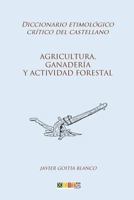 Agricultura, Ganader?a y Actividad Forestal : Diccionario Etimol?gico Cr?tico Del Castellano 1985413043 Book Cover