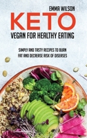Keto Vegan For Healthy Eating: Simply And Tasty Recipes To Burn Fat And Decrease Risk Of Diseases 1914029879 Book Cover
