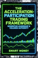 The Acceleration-Participation Trading Framework: Momentum Leadership & Volumes Authority (Volume and Momentum Indicators) B0HK87JBBT Book Cover