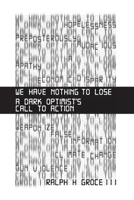We Have Nothing to Lose: A Dark Optimist's Call to Action 1637353251 Book Cover