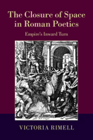 The Closure of Space in Roman Poetics: Empire's Inward Turn 1107437482 Book Cover