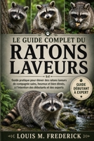 LE GUIDE COMPLET DU RATONS LAVEURS: Guide pratique pour élever des ratons laveurs de compagnie sains, heureux et bien élevés, à l'intention des débutants et des experts (French Edition) B0H2CB2PHZ Book Cover