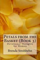 Petals from the Basket (Book 3): Devotional Thoughts for Women 1522890025 Book Cover