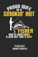 PROUD WIFE OF A SMOKIN' HOT FISHER WHO IS SOMETIMES A JERK BUT THAT'S OKAY - Podcast Arbeitsbuch: Arbeitsbuch f�r die Erstellung von Aufnahmen - verliere nie wieder den �berblick �ber deine Projekte! B0849X44S2 Book Cover