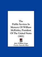 The Public Services in Memory of William McKinley, President of the United States 1120919711 Book Cover