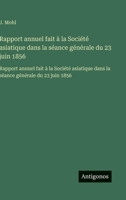 Rapport annuel fait à la Société asiatique dans la séance générale du 23 juin 1856: Rapport annuel fait à la Société asiatique dans la séance générale du 23 juin 1856 (French Edition) 3563750580 Book Cover