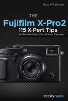 The Fujifilm X-Pro2: 115 X-Pert Tips to Get the Most Out of Your Camera 1681981505 Book Cover