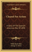 Cleared for Action: A Story of the Spanish-American War: A Sequel to Navy Blue... 1432662635 Book Cover