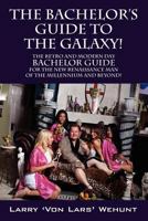 The Bachelor's Guide To The Galaxy!: The Retro And Modern Day Bachelor Guide For The New Renaissance Man Of The Millennium And Beyond! 1432792350 Book Cover