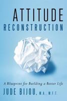 Attitude Reconstruction: A Blueprint for Building a Better Life 0983528772 Book Cover