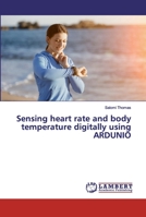 Sensing heart rate and body temperature digitally using ARDUNIO 6202021357 Book Cover