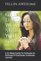 Great Days For Woman Start With Gratitude: A 52 Week Guide To Cultivate An Attitude Of Gratitude: Gratitude Journal 1654202878 Book Cover