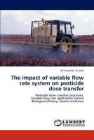The impact of variable flow rate system on pesticide dose transfer: Pesticide dose- transfer processes Variable flow rate application System Biological efficacy, insects resistance 3847345176 Book Cover