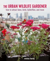 The Urban Wildlife Gardener: How to attract bees, birds, butterflies, and more 1782498192 Book Cover