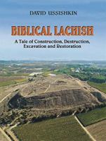 Biblical Lachish: A Tale of Construction, Destruction, Excavation and Restoration 9652210951 Book Cover