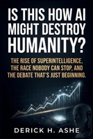 Is This How AI Might Destroy Humanity?: The Rise of Superintelligence, the Race Nobody Can Stop, and the Debate That's Just Beginning B0HB4SCXS8 Book Cover