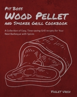 Pit Boss Wood Pellet and Smoker Grill Cookbook: A Collection of Easy, Time-saving Grill recipes for Your Next Barbeque with Spices 1803570105 Book Cover