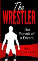 The Wrestler: The Pursuit of a Dream 1684110661 Book Cover