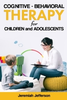 Cognitive - Behavioral Therapy for Children and Adolescents B084NYXLP6 Book Cover
