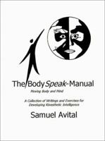 The Body Speak Manual: Moving Body and Mind. a Collection of Writings and Exercises for Developing Kinesthetic Intelligence 0759626995 Book Cover