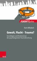 Gewalt, Flucht - Trauma?: Grundlagen Und Kontroversen Der Psychologischen Traumaforschung 3525404794 Book Cover