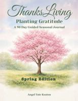 ThanksLiving Planting Gratitude Spring Edition: A 90 Day Guided Seasonal Journal 1969064234 Book Cover