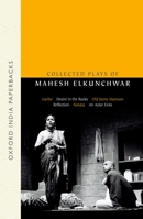 Collected Plays of Mahesh Elkunchwar: Garbo / Desire in the Rocks / Old Stone Mansion / Reflection / Sonata / An Actor Exits 0198069928 Book Cover