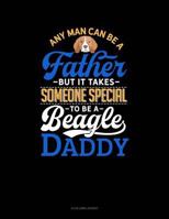 Any Man Can Be a Father But It Takes Someone Special to Be a Beagle Daddy: 4 Column Ledger 1795844000 Book Cover