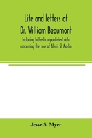 Life and letters of Dr. William Beaumont, including hitherto unpublished data concerning the case of Alexis St. Martin 9354003567 Book Cover